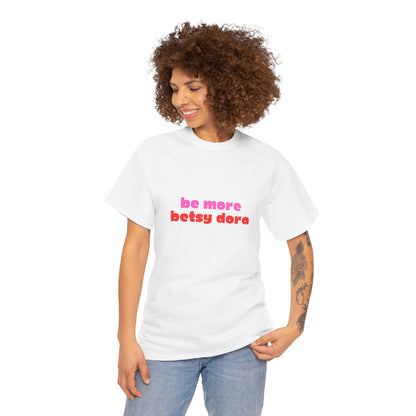 Be More Betsy Dora! Adults Unisex Heavy Cotton Tee