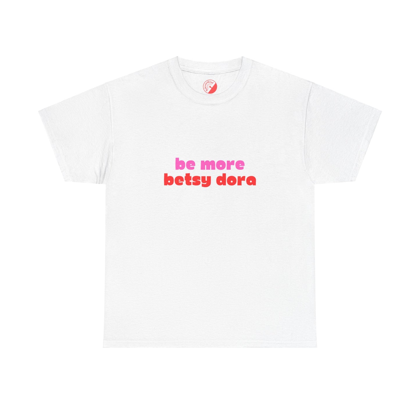 Be More Betsy Dora! Adults Unisex Heavy Cotton Tee