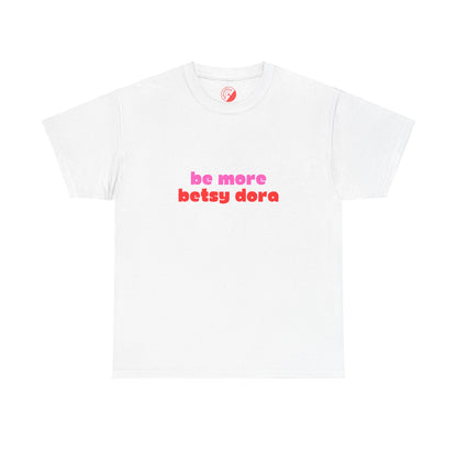 Be More Betsy Dora! Adults Unisex Heavy Cotton Tee