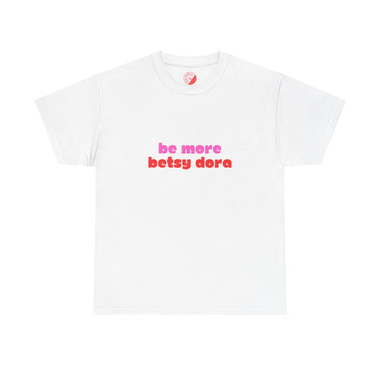 Be More Betsy Dora! Adults Unisex Heavy Cotton Tee